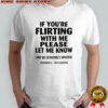 If you’re flirting with me please let me know and be extremely specific shirt