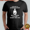 I’m not a gynecologist but i know a cunt when i see one shirt