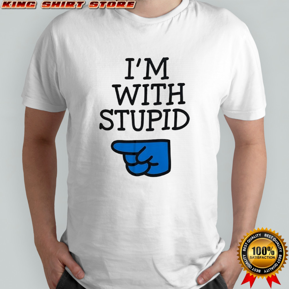 I’m with Stupid shirt