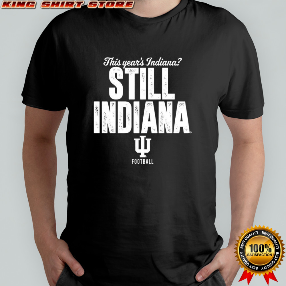 Indiana Hoosiers football this year’s Indiana still Indiana shirt