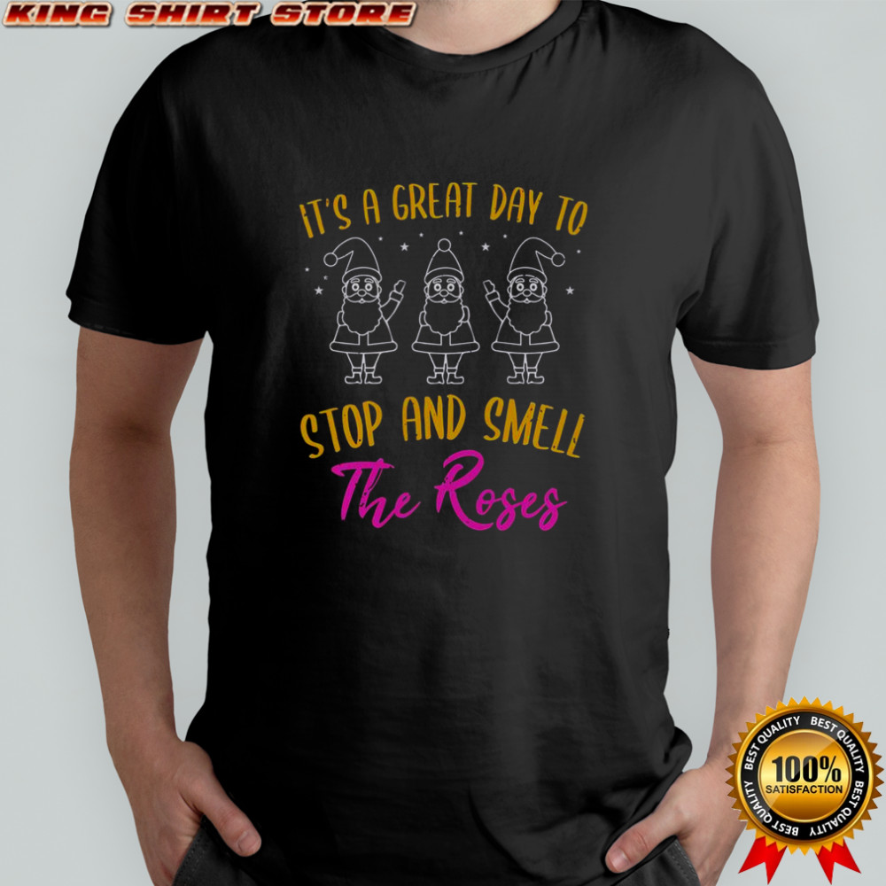 It’s A Great Day To Stop And Smell The Roses T-Shirt