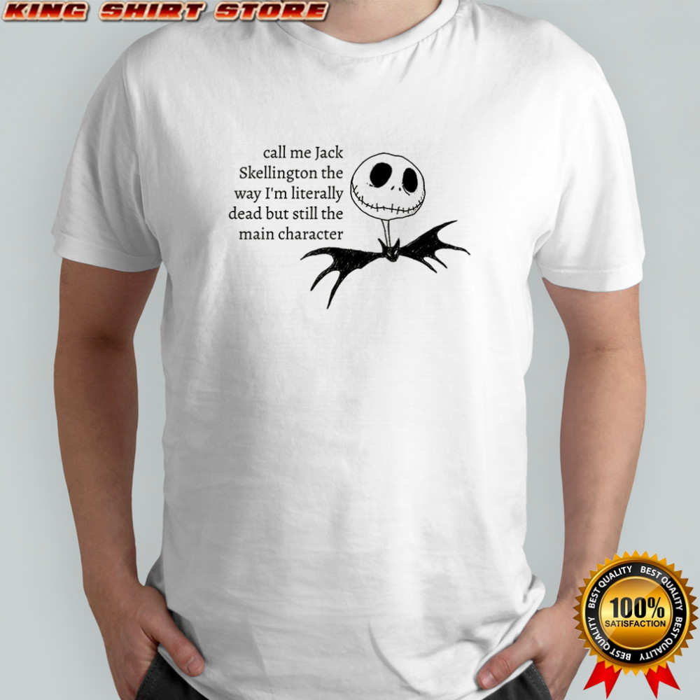 Jack Skellington the way I’m literally dead but still the main character Halloween shirt