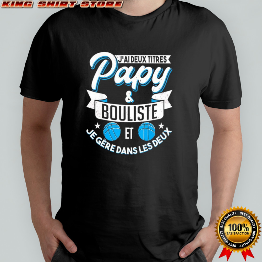J’ai Deux Titres Papy And Bouliste Et Je Gere Dans Les Deux shirt