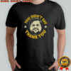 Jd Vance big face you didn’t say thank you shirt