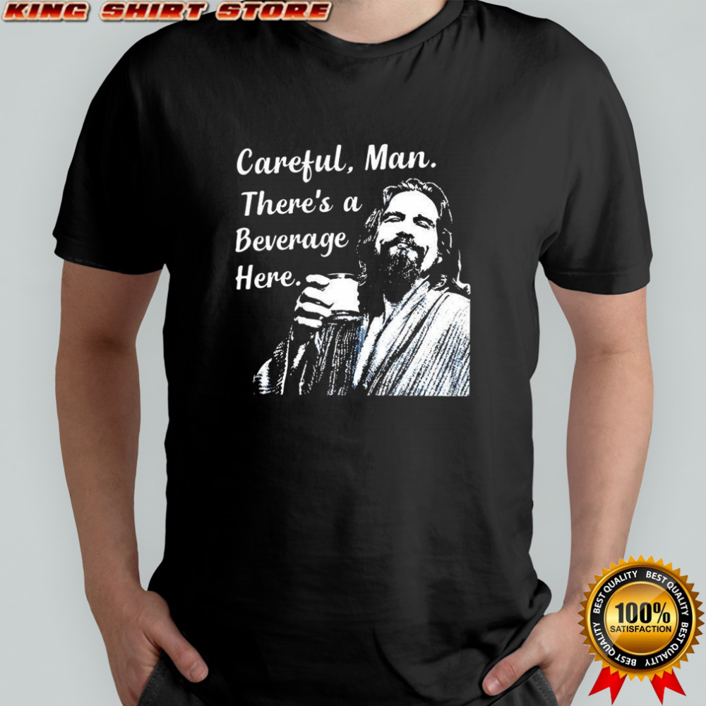 Jeff The Big Lebowski Careful man there’s a beverage here shirt