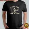 Jesus I love all the sluts T-shirts