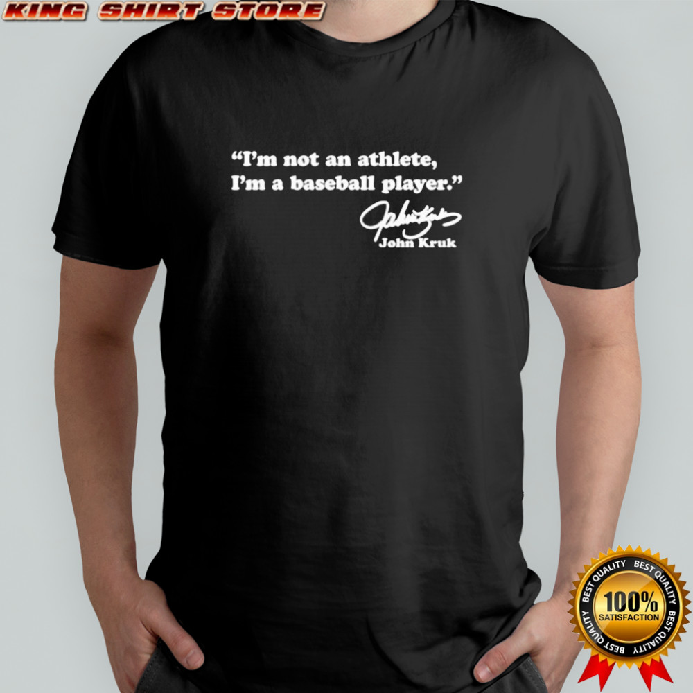 John Kruk I’m Not An Athlete I’m a Baseball Player Signature Shirt