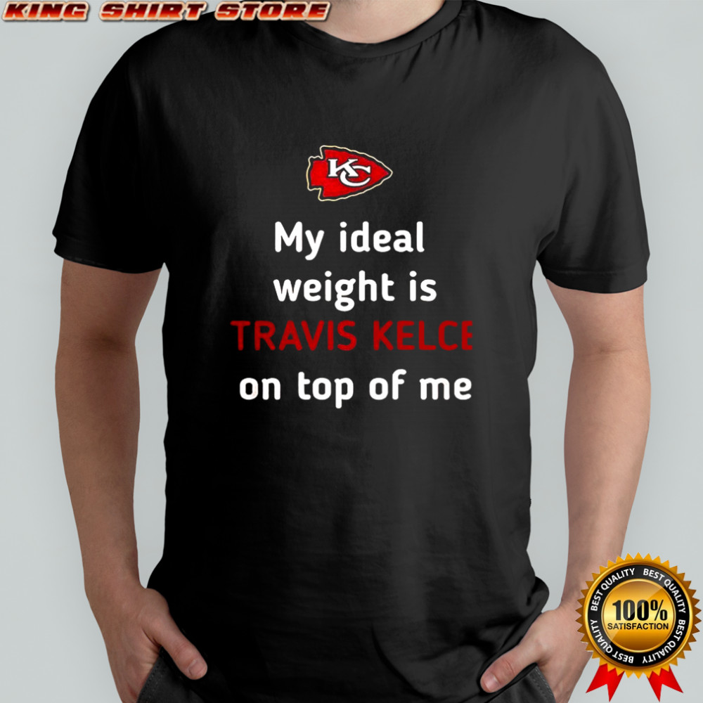 Kansas City Chiefs my Ideal weight is Travis Kelce on top of me shirt