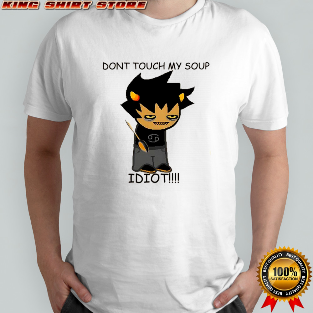 Karkat soup don’t touch my soup idiot shirt