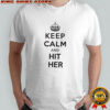 Keep Calm And Hit Her shirt