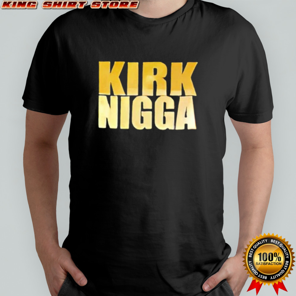 Kirk nigga shirt