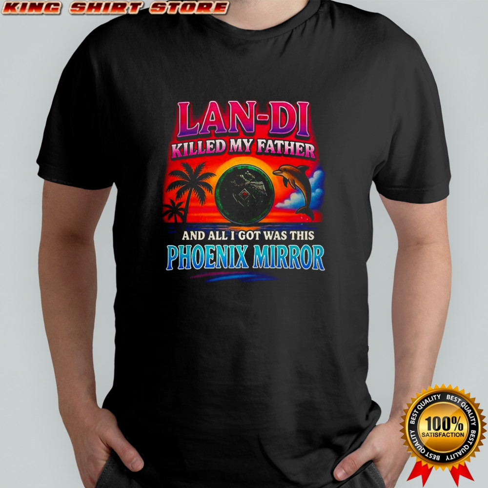 Lan-Di killed my father and all I got was this Phoenix Mirror shirt Lan-Di killed my father and all I got was this Phoenix Mirror shirt