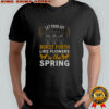 Let Your Joy Burst Forth Like Flowers In The Spring T-Shirt