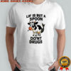 Lif is but a spoon do’nt drugs shirt