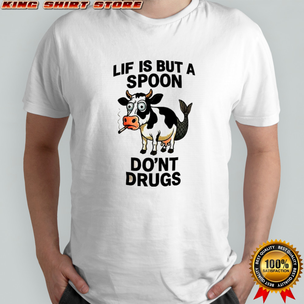 Lif is but a spoon do’nt drugs shirt