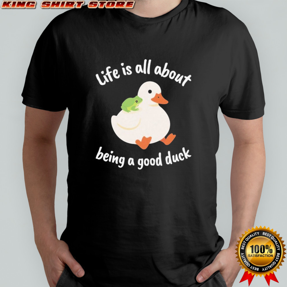 Life Is All About Being A Good Duck Wise Frog T-shirt