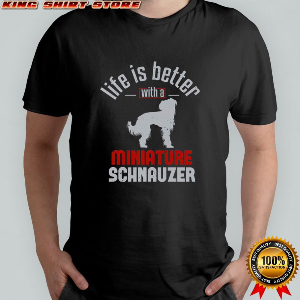 Life Is Better With A Miniature Schnauzer T-Shirt