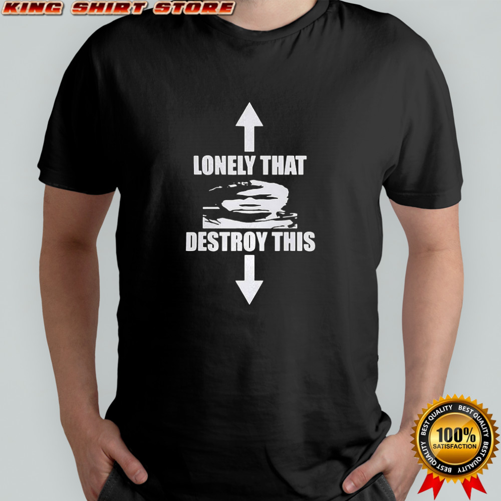 Lonely that destroy this shirt