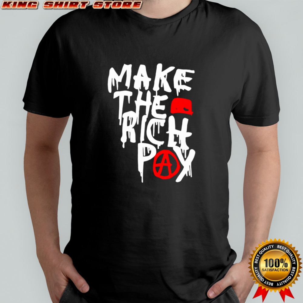 Make The Rich Pay Political Quote shirt