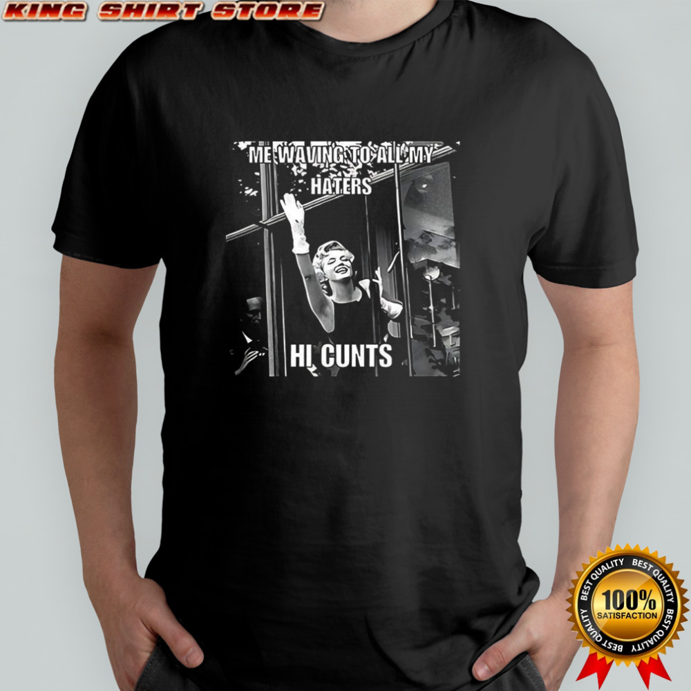 Marilyn Me waving to all my haters hi cunts retro meme shirt