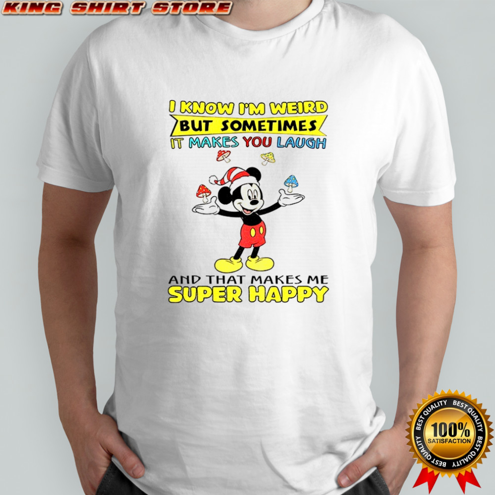 Mickey I know I’m weird but sometimes it makes you laugh and that makes me super happy Christmas shirt