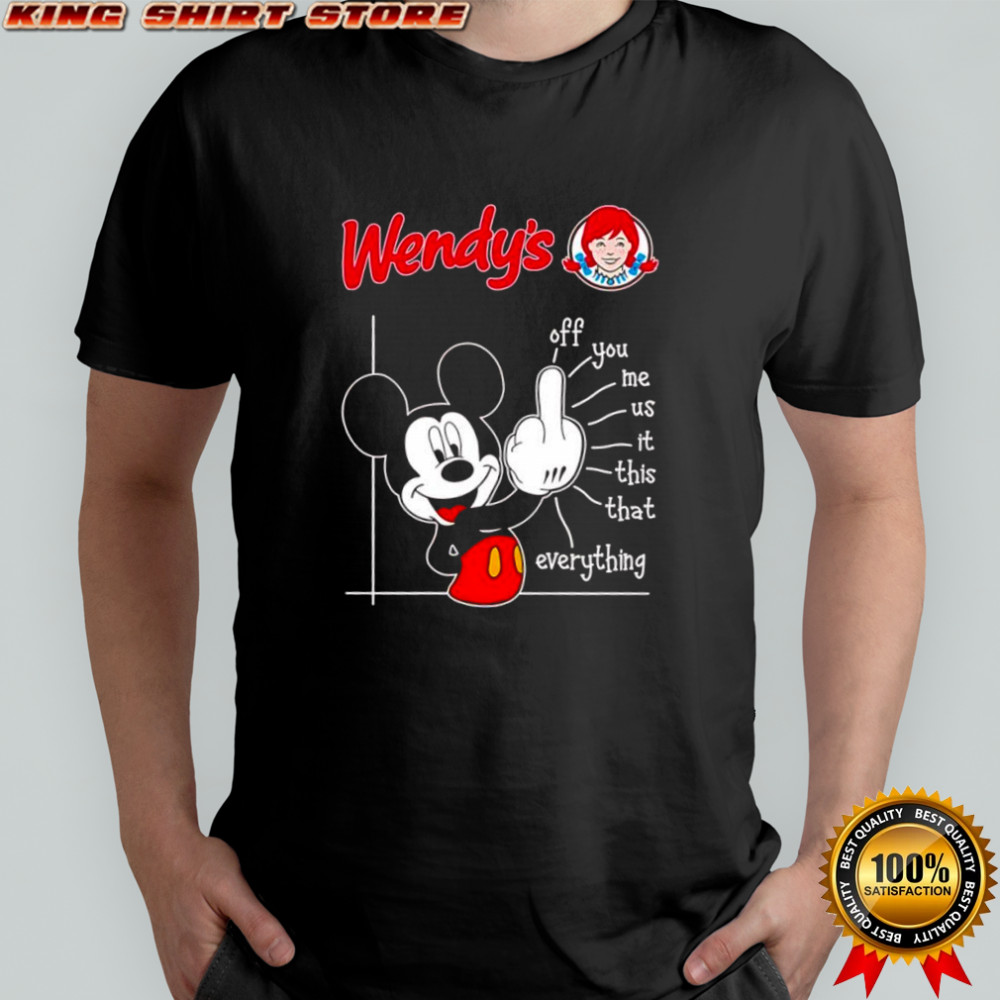Mickey Mouse Wendy’s off you me us it this that everything shirt