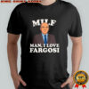 MILF man I love Fargosi shirt