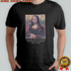 Mona Lisa smiling through the existential crisis since 1503 shirt