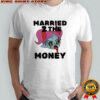 Money Badoo Married 2 The Money T-shirt