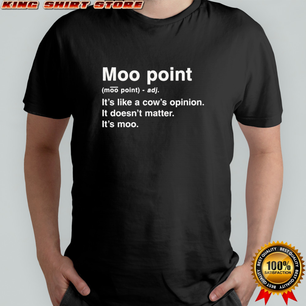 Moot Point it’s like a cow’s opinion it doesn’t matter it’s moo shirt