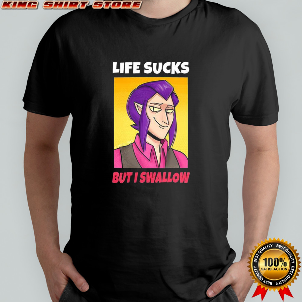 Mortis Life sucks but I swallow shirt