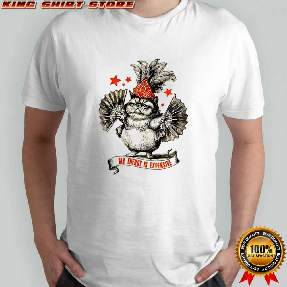 My energy is expensive Showgirl Cat Oliva shirt