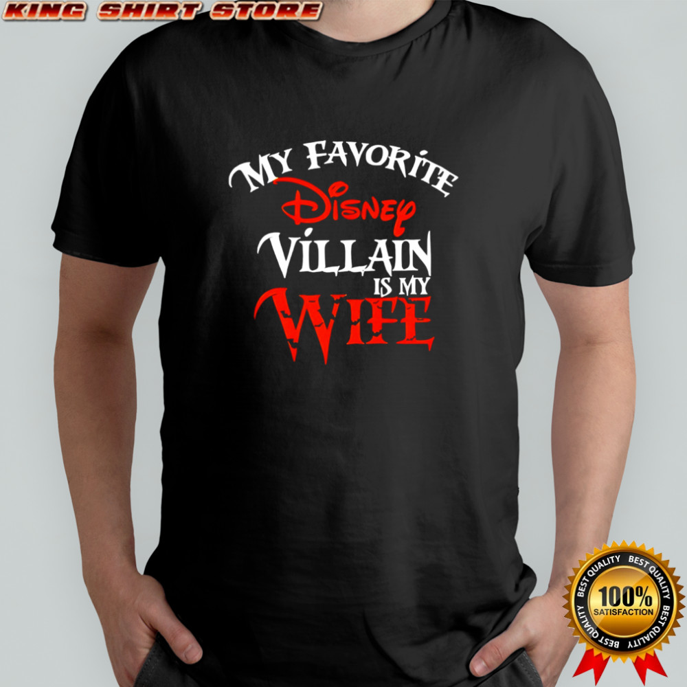 My favorite Disney Villain is my Wife Disney shirt