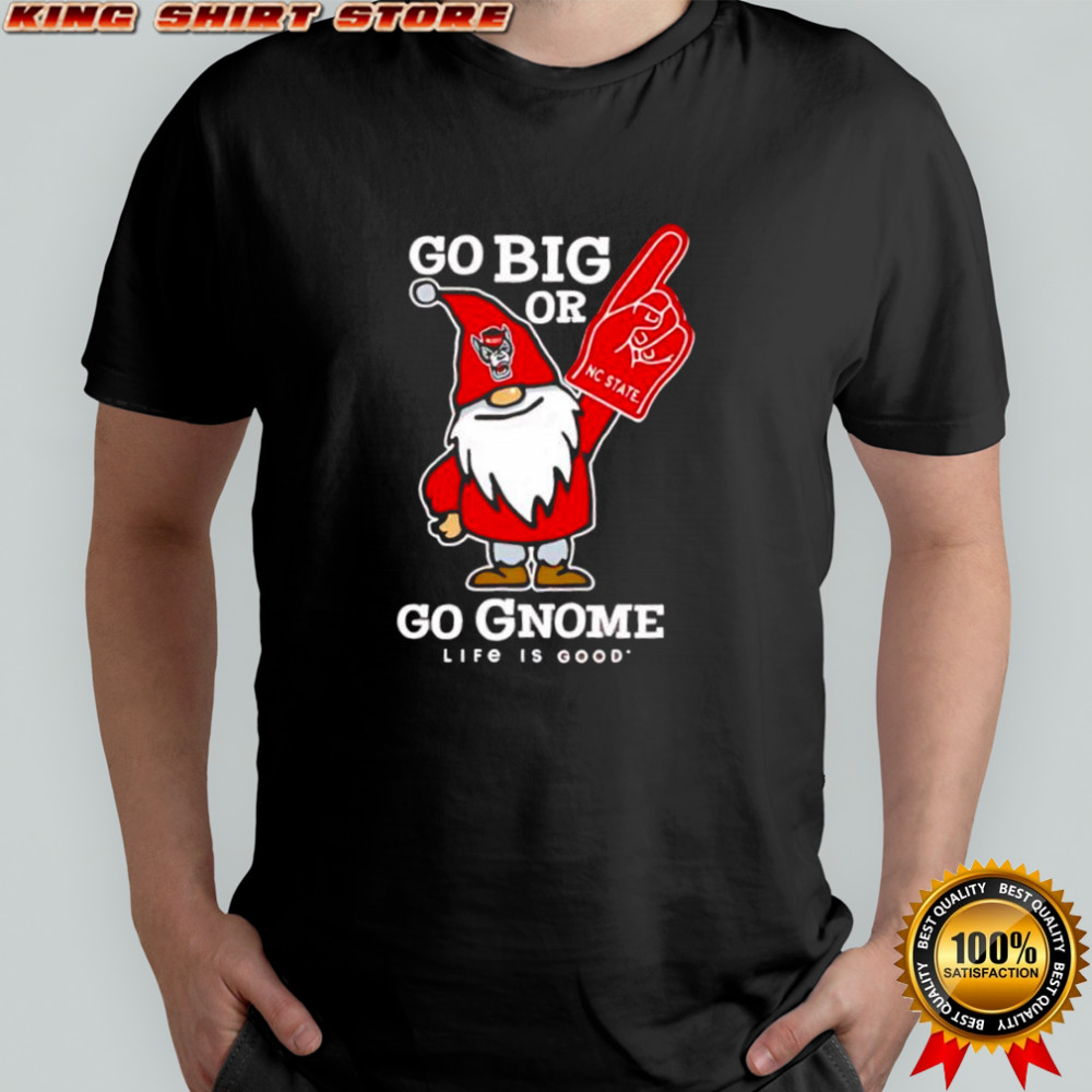 NC State Wolfpack Life is Good Go Big or Go Gnome shirt