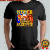 Never baguette graphic funny shirt
