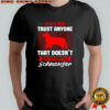 Never Trust Anyone That Doesn’t Like Your Miniature Schnauzer T-Shirt