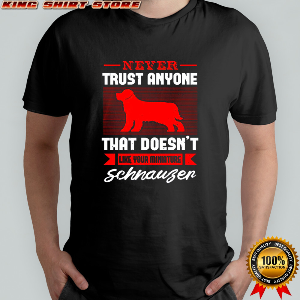 Never Trust Anyone That Doesn’t Like Your Miniature Schnauzer T-Shirt