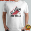 New York Red Bulls Let’s Go T-Shirt