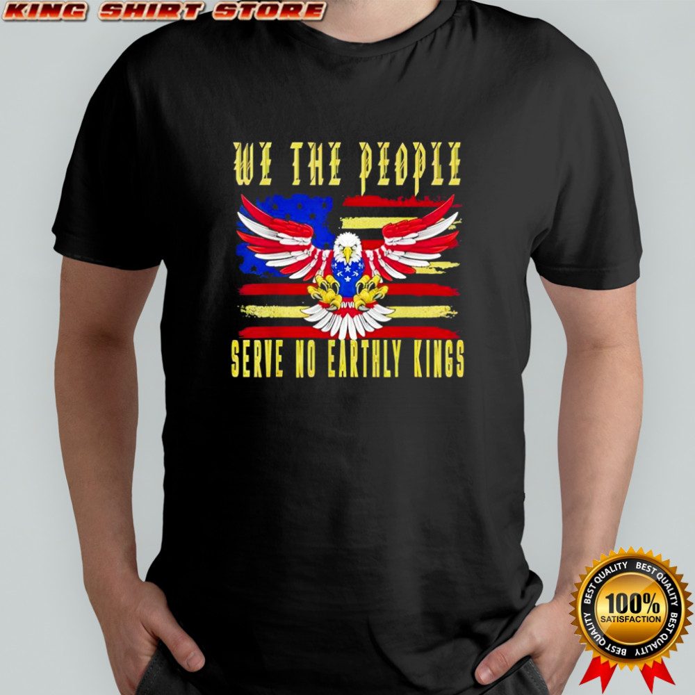 No Kings in America We The People Serve no Earthly Kings shirt No Kings in America We The People Serve no Earthly Kings shirt