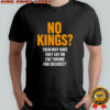 No Kings Then Why Have They Sat On The Throne For Decades Shirt