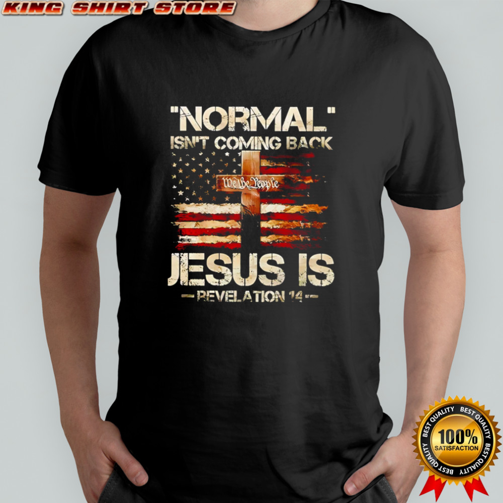 Normal Isn’t Coming Back Jesus Is Revelation 14 T-shirts