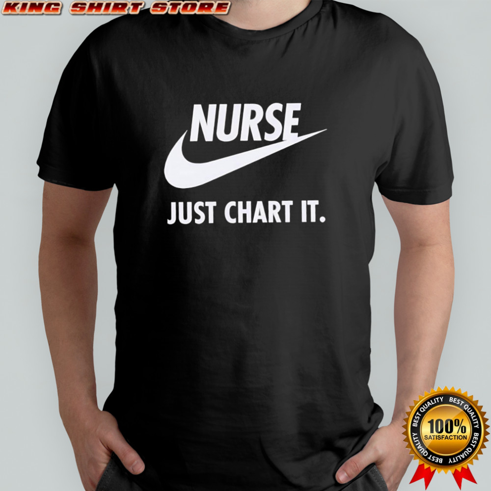 Nurse Just Chart It logo shirt