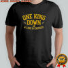 One King Down A Line Is Crossed T-shirt