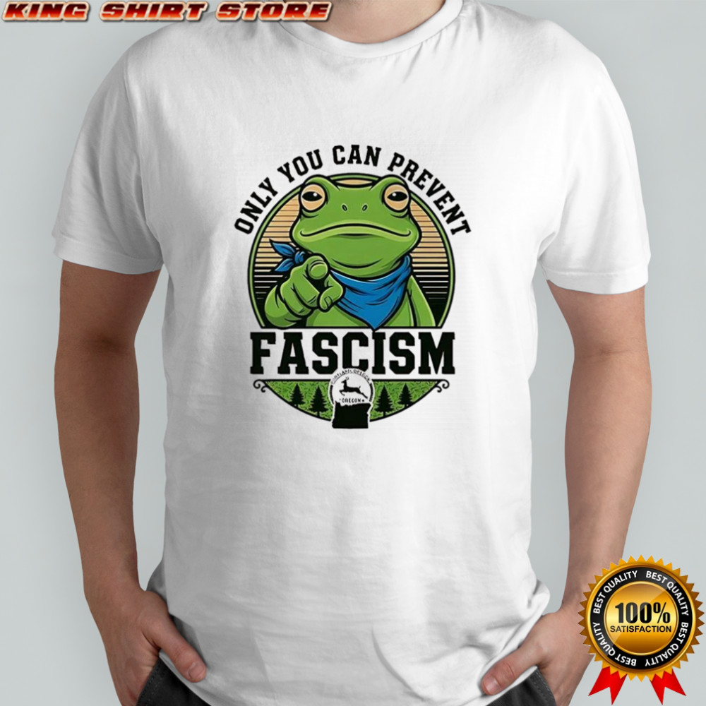 Only you can prevent fascism Portland Frog Protest T-shirt