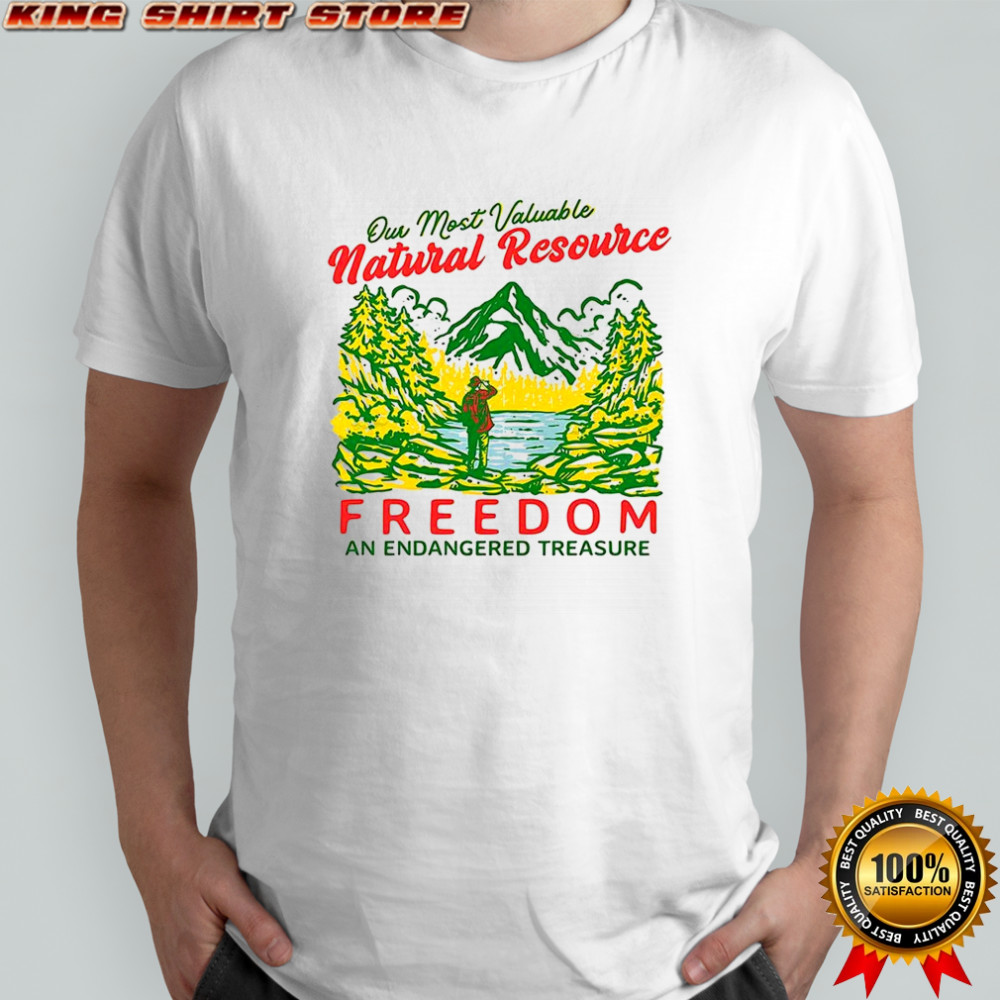 Our Most Valuable Natural Resource Freedom and Endangered Treasure shirt