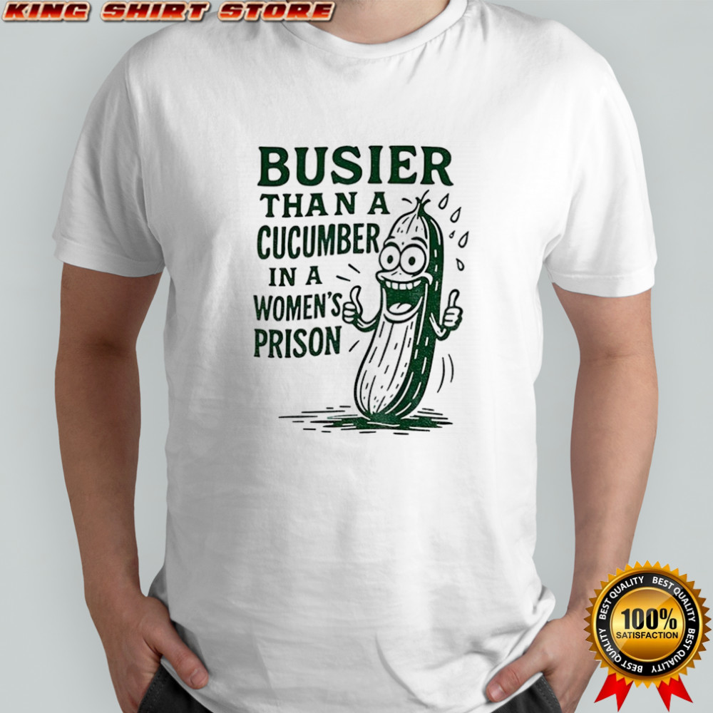 Pickle busier than a cucumber in a women’ prison shirt