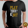 Play Your Out Tennis T-Shirt