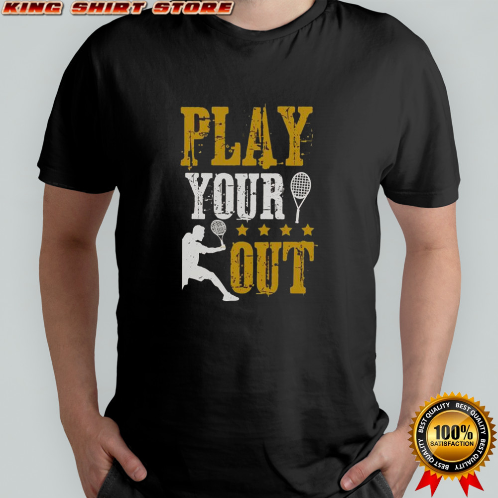 Play Your Out Tennis T-Shirt