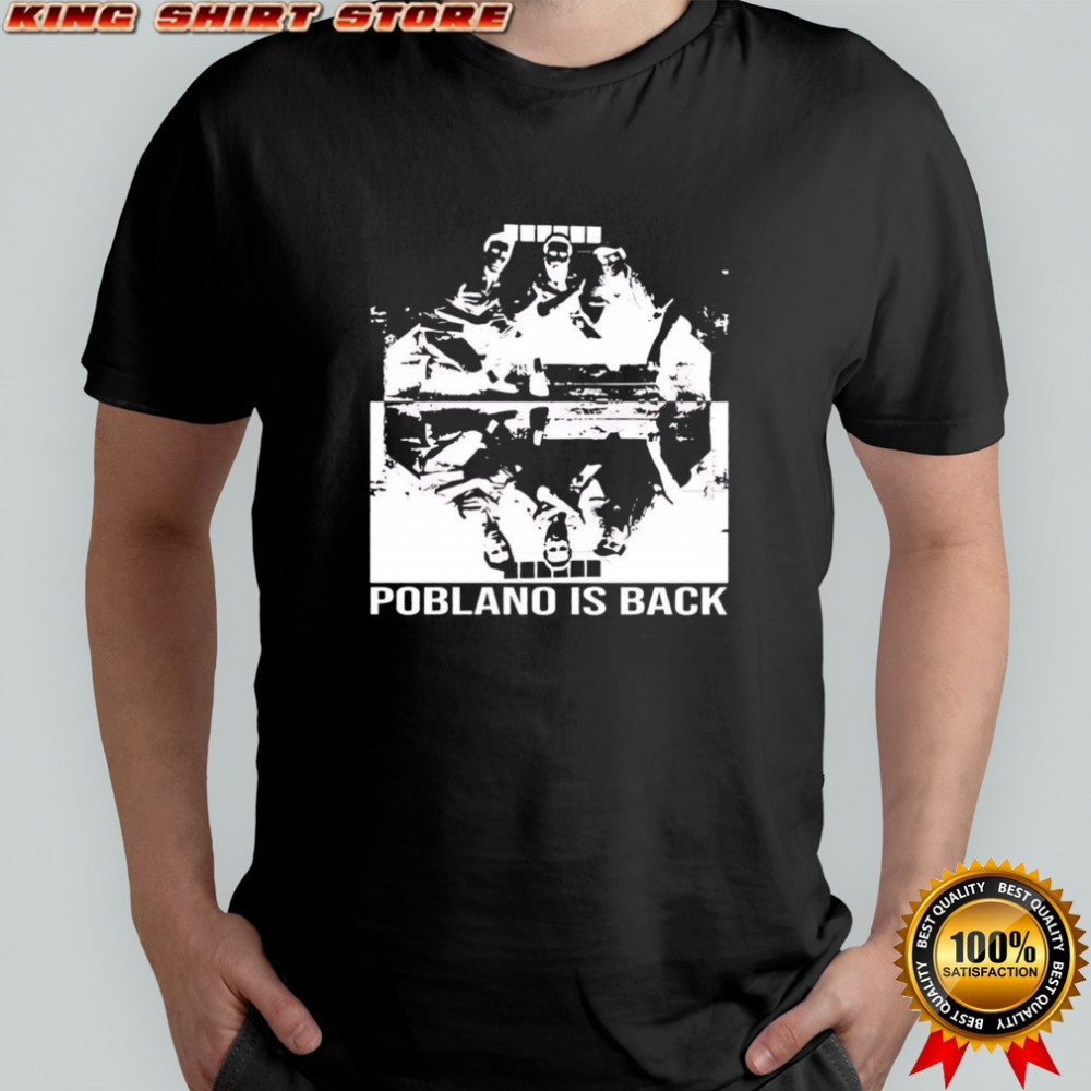 Poblano Is Back To Finish The Job shirt