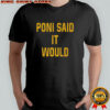 Poni said it would but it didn’t shirt